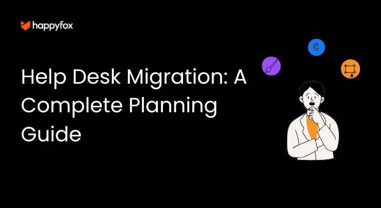 Help Desk Migration: A Complete Planning Guide